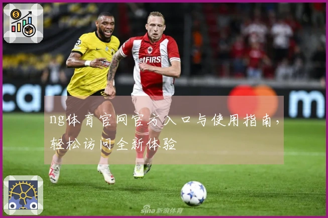 ng体育官网官方入口与使用指南，轻松访问全新体验